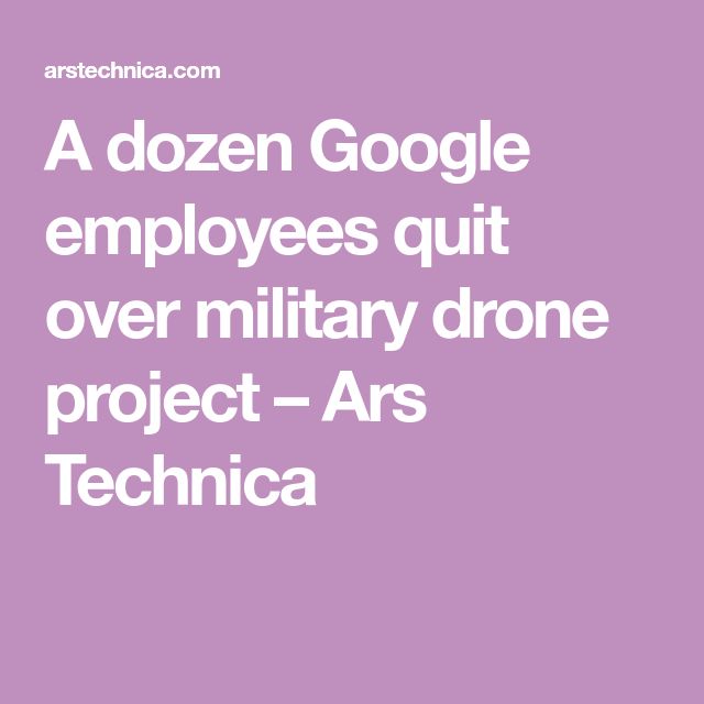 A dozen Google employees quit over military drone project – Ars Technica