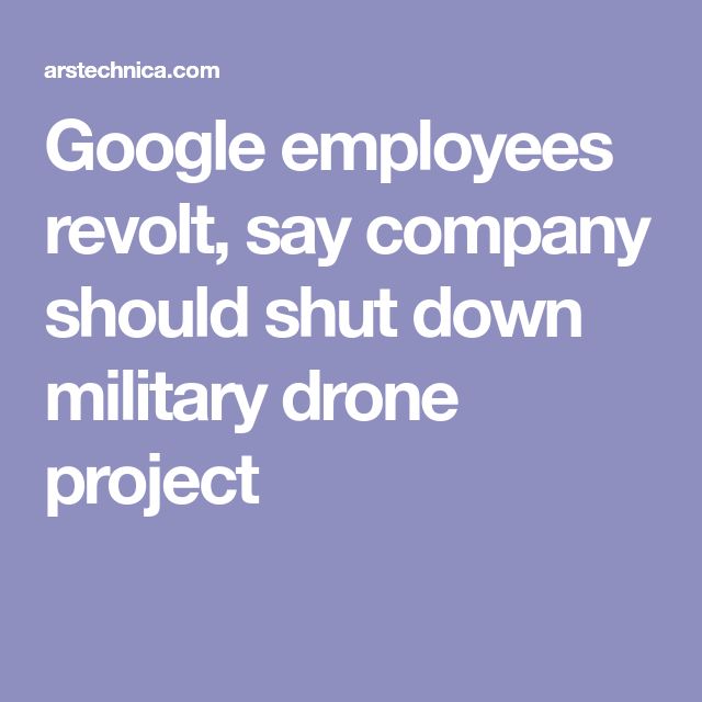 Google employees revolt, say company should shut down military drone project