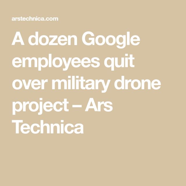 A dozen Google employees quit over military drone project – Ars Technica