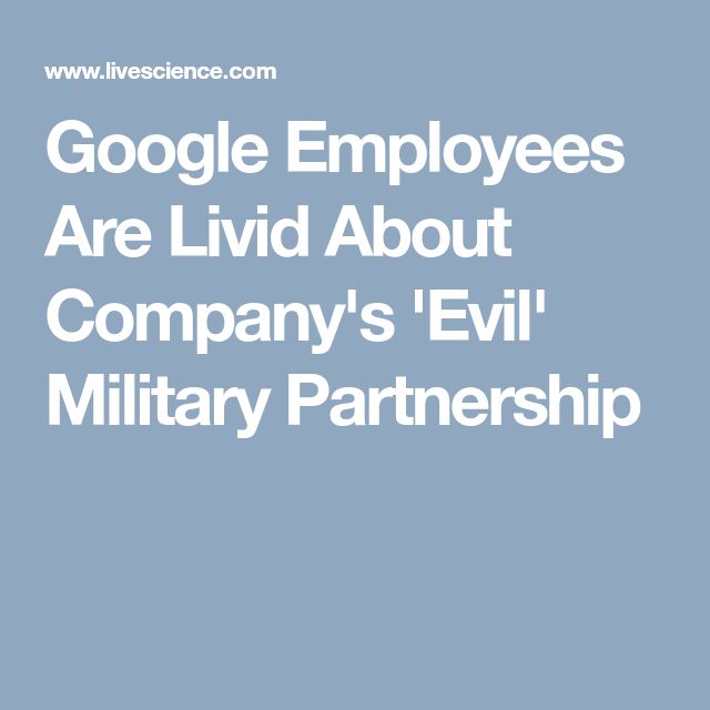 Google Employees Are Livid About Company's 'Evil' Military Partnersh...