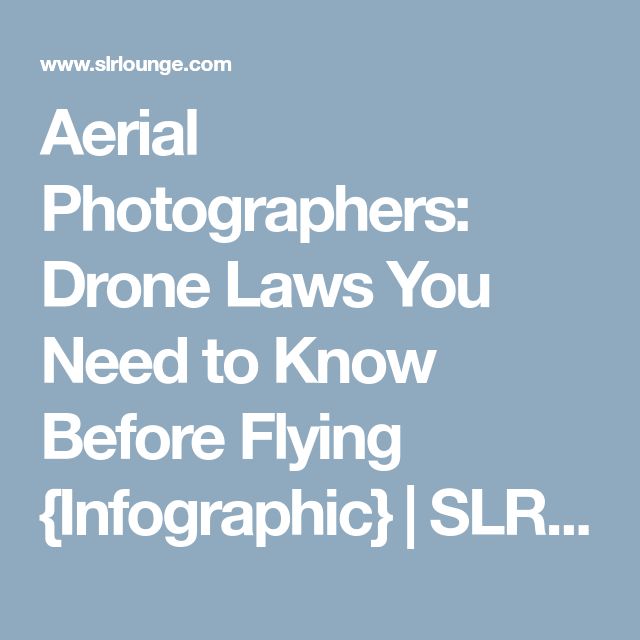 Aerial Photographers: Drone Laws You Need to Know Before Flying {Infographic} | ...
