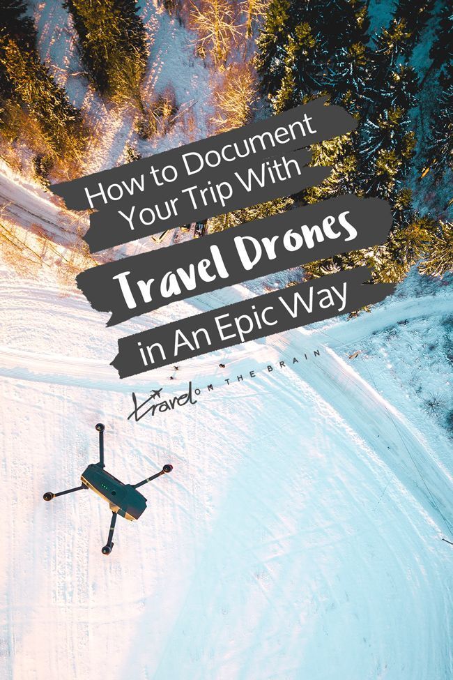 How to Document Your Trip With Travel Drones the Epic Way - Travel on the Brain